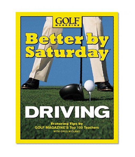 Better by Saturday (TM) - Driving: Featuring Tips by Golf Magazine's Top 100 Teachers