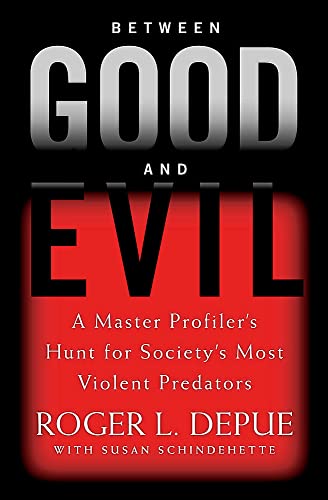 Between Good and Evil: A Master Profiler's Hunt for Society's Most Violent Predators