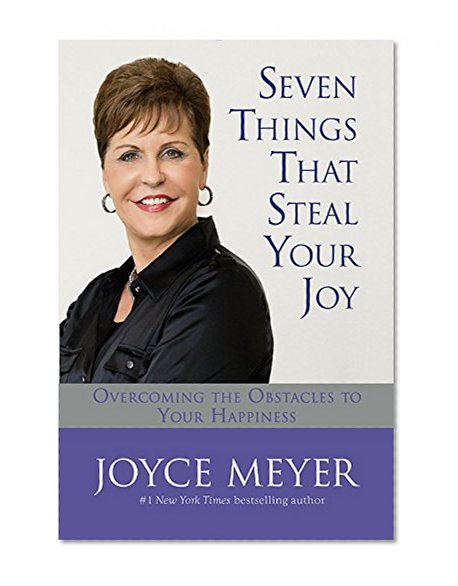 Seven Things That Steal Your Joy: Overcoming the Obstacles to Your Happiness (Meyer, Joyce)