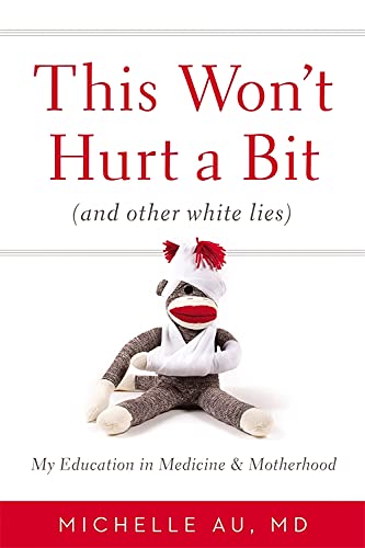 This Won't Hurt a Bit: (And Other White Lies): My Education in Medicine and Motherhood
