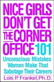 Nice Girls Don't Get the Corner Office: 101 Unconscious Mistakes Women Make That Sabotage Their Careers (A NICE GIRLS Book)