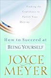 How to Succeed at Being Yourself: Finding the Confidence to Fulfill Your Destiny
