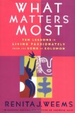 What Matters Most: Ten Lessons in Living Passionately from the Song of Solomon