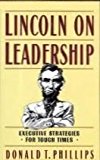 Lincoln on Leadership: Executive Stratagies for Tough Times