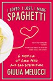 I Loved, I Lost, I Made Spaghetti: A Memoir of Good Food and Bad Boyfriends