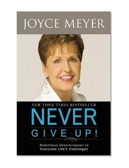 Never Give Up!: Relentless Determination to Overcome Life's Challenges