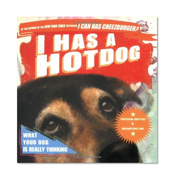 I Has a Hotdog: What Your Dog Is Really Thinking