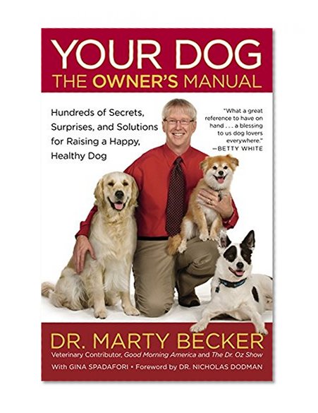 Your Dog: The Owner's Manual: Hundreds of Secrets, Surprises, and Solutions for Raising a Happy, Healthy Dog