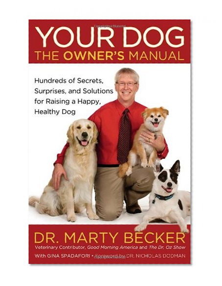 Your Dog: The Owner's Manual: Hundreds of Secrets, Surprises, and Solutions for Raising a Happy, Healthy Dog