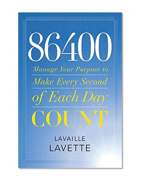 86400: Manage Your Purpose to Make Every Second of Each Day Count
