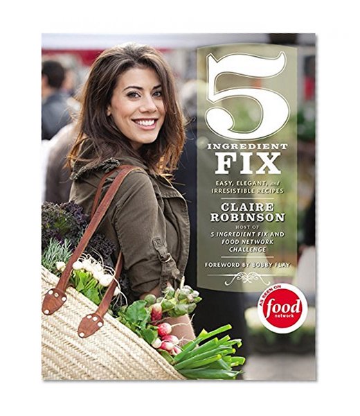 5 Ingredient Fix: Easy, Elegant, and Irresistible Recipes
