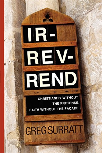 Ir-rev-rend: Christianity Without the Pretense. Faith Without the Façade