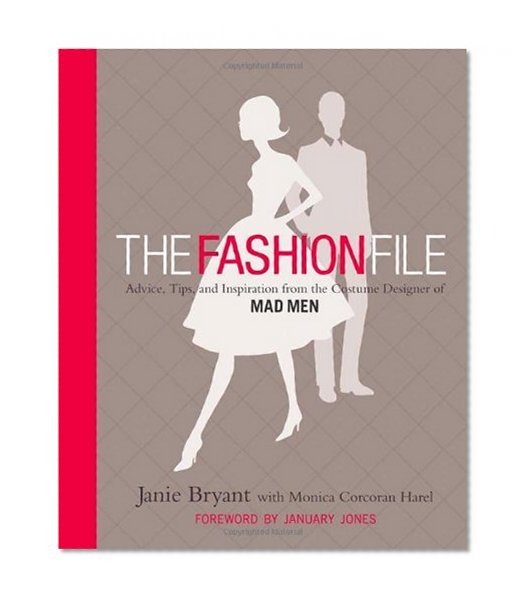 The Fashion File: Advice, Tips, and Inspiration from the Costume Designer of Mad Men