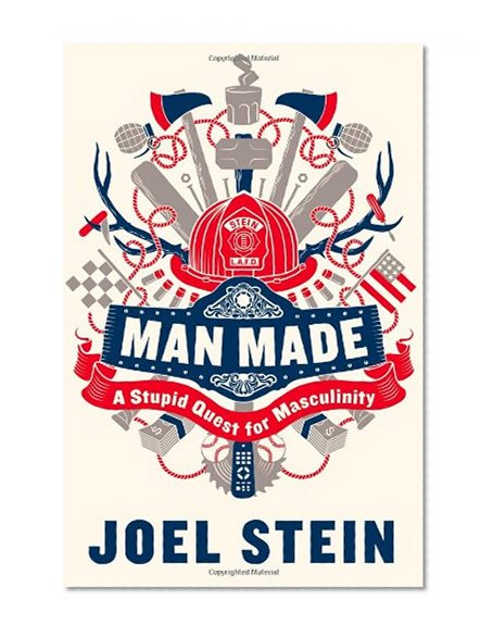 Man Made: A Stupid Quest for Masculinity