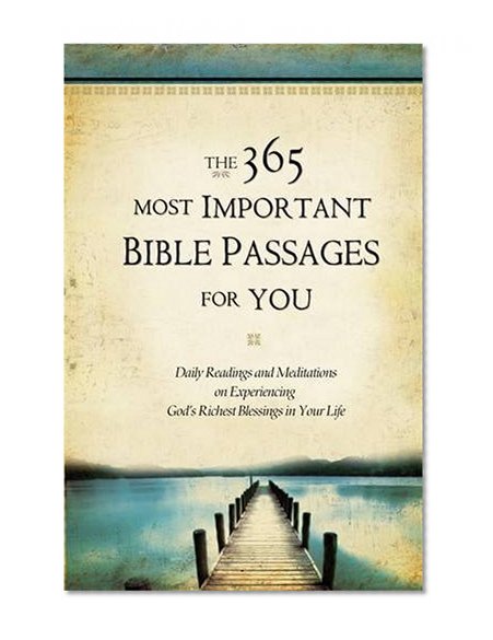 The 365 Most Important Bible Passages for You: Daily Readings and Meditations on Experiencing God's Richest Blessings in Your Life