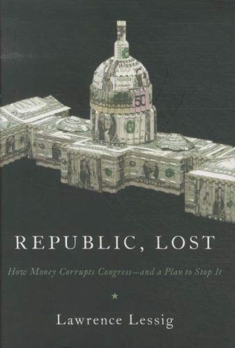 Republic, Lost: How Money Corrupts Congress--and a Plan to Stop It