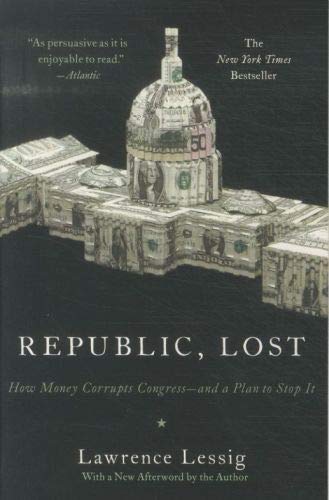 Book Cover Republic, Lost: How Money Corrupts Congress--and a Plan to Stop It