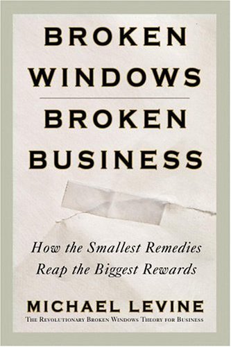 Broken Windows, Broken Business: How the Smallest Remedies Reap the Biggest Rewards