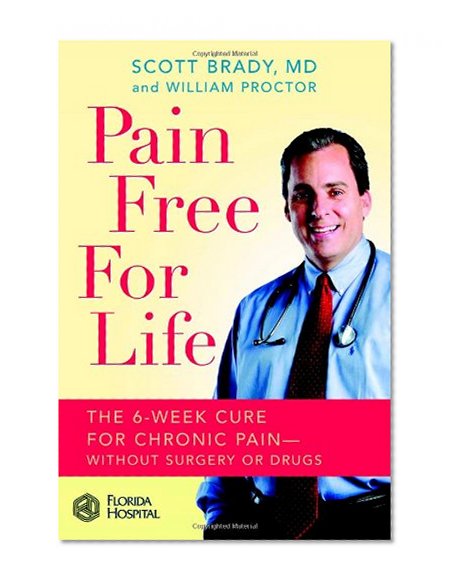 Pain Free for Life: The 6-Week Cure for Chronic Pain--Without Surgery or Drugs