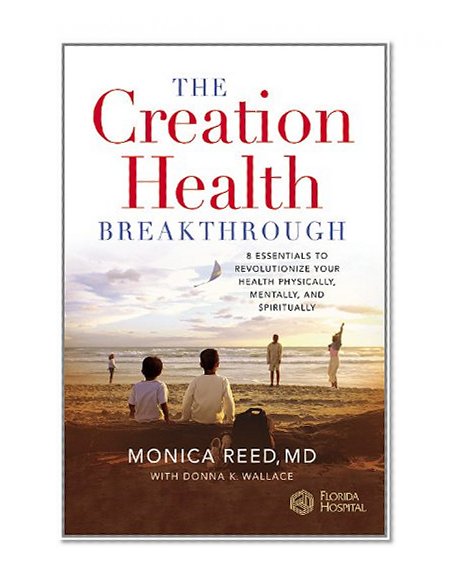 The Creation Health Breakthrough: 8 Essentials to Revolutionize Your Health Physically, Mentally, and Spiritually