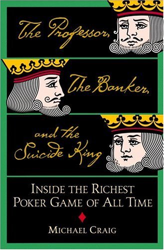 The Professor, the Banker, and the Suicide King: Inside the Richest Poker Game of All Time
