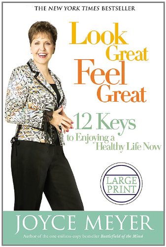 Look Great, Feel Great: 12 Keys to Enjoying a Healthy Life Now
