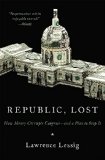 Republic, Lost: How Money Corrupts Congress--and a Plan to Stop It
