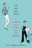 And One More Thing...: A Mother's Advice on Life, Love, and Lipstick