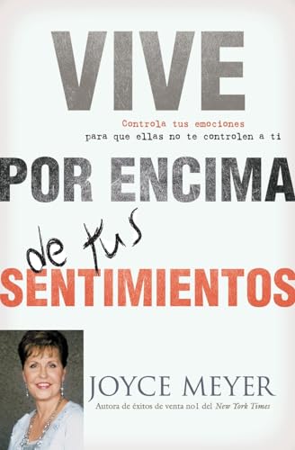 Vive por Encima de tus Sentimientos: Controla tus Emociones para que ellas no te Controlen a ti (Spanish Edition)