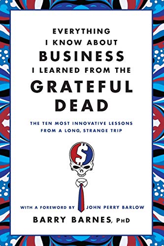 Book Cover Everything I Know About Business I Learned from the Grateful Dead: The Ten Most Innovative Lessons from a Long, Strange Trip
