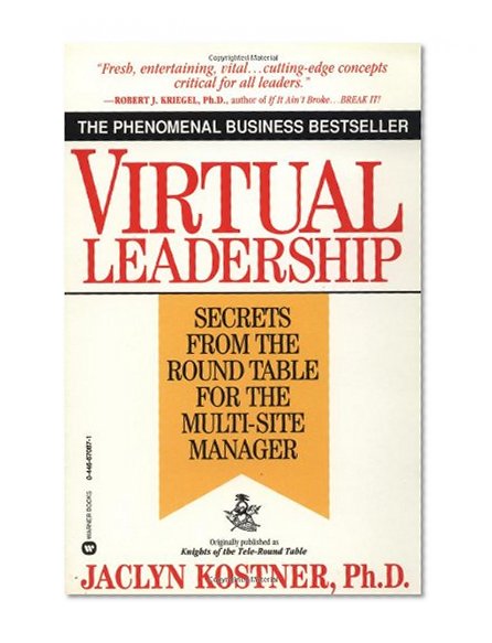 Virtual Leadership: Secrets from the Round Table for the Multi-Site Manager