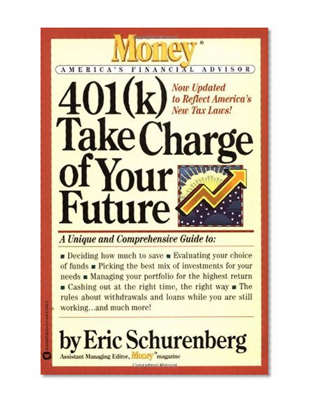 401(k) Take Charge of Your Future: A Unique and Comprehensive Guide to Getting the Most Out of Your Retirement Plans (Money America's Financial Advisor)