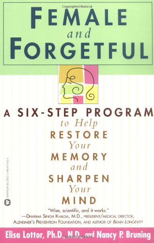 Female and Forgetful: A Six-Step Program to Help Restore  Your  Memory and Sharpen Your Mind