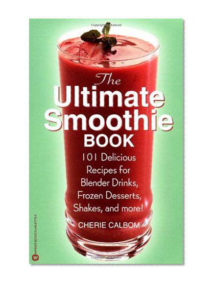 The Ultimate Smoothie Book: 101 Delicious Recipes for Blender Drinks, Frozen Desserts, Shakes, and More!