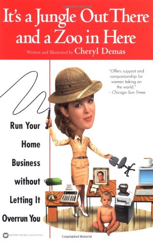 It's a Jungle Out There and a Zoo in Here: Run Your Home Business without Letting It Overrun You