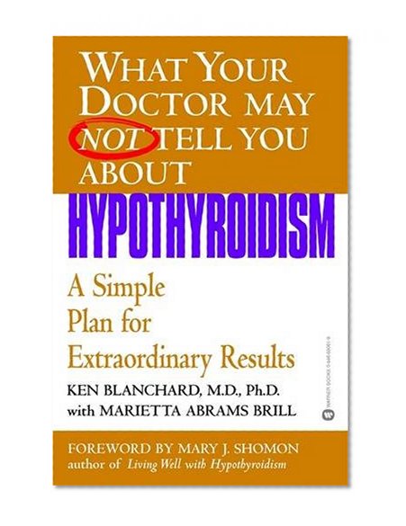 Book Cover What Your Doctor May Not Tell You About(TM): Hypothyroidism: A Simple Plan for Extraordinary Results