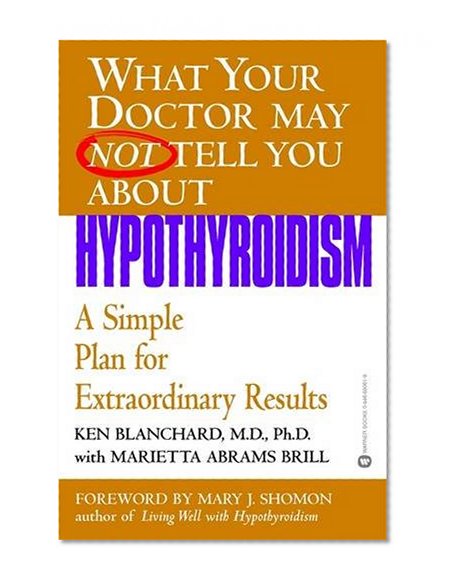 What Your Doctor May Not Tell You About(TM): Hypothyroidism: A Simple Plan for Extraordinary Results