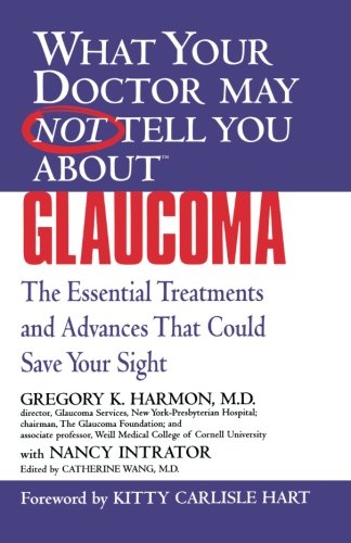 What Your Doctor May Not Tell You About(TM) Glaucoma: The Essential Treatments and Advances That Could Save Your Sight (What Your Doctor May Not Tell You About...(Paperback))