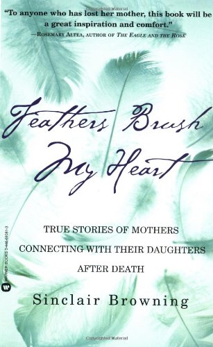 Feathers Brush My Heart: True Stories of Mothers Connecting with Their Daughters After Death