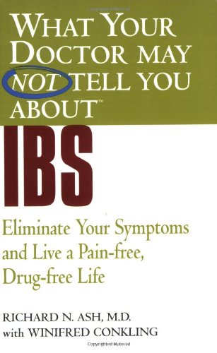 What Your Doctor May Not Tell You About(TM) IBS: Eliminate Your Symptoms and Live a Pain-free, Drug-free Life