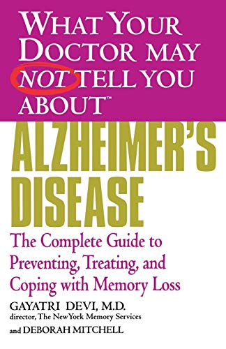 What Your Doctor May Not Tell You About(TM) Alzheimer's Disease: The Complete Guide to Preventing, Treating, and Coping with Memory Loss