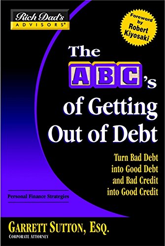 Rich Dad's AdvisorsÂ®: The ABC's of Getting Out of Debt: Turn Bad Debt into Good Debt and Bad Credit into Good Credit
