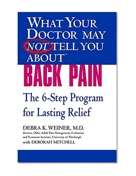 What Your Doctor May Not Tell You About(TM) Back Pain: The 6-Step Program for Lasting Relief