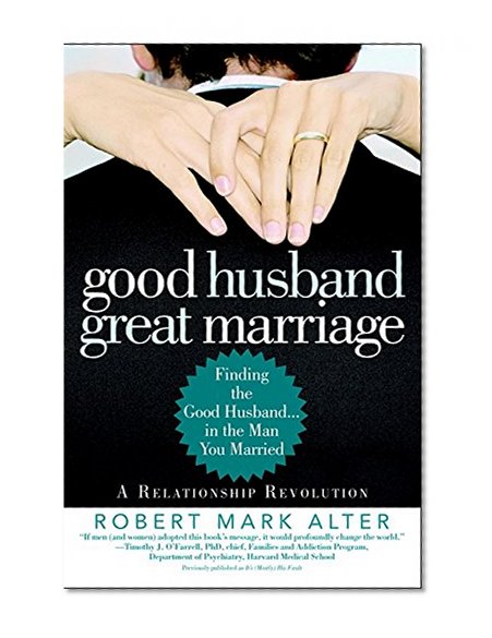 Good Husband, Great Marriage: Finding the Good Husband...in the Man You Married