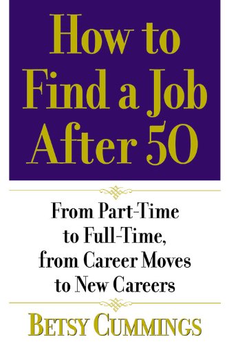 How to Find a Job After 50: From Part-Time to Full-Time, from Career Moves to New Careers