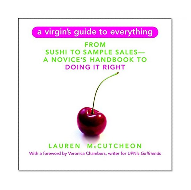 A Virgin's Guide to Everything: From Sushi to Sample Sales--A Novice's Handbook to Doing It Right