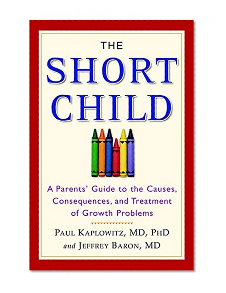 The Short Child: A Parents' Guide to the Causes, Consequences, and Treatment of Growth Problems