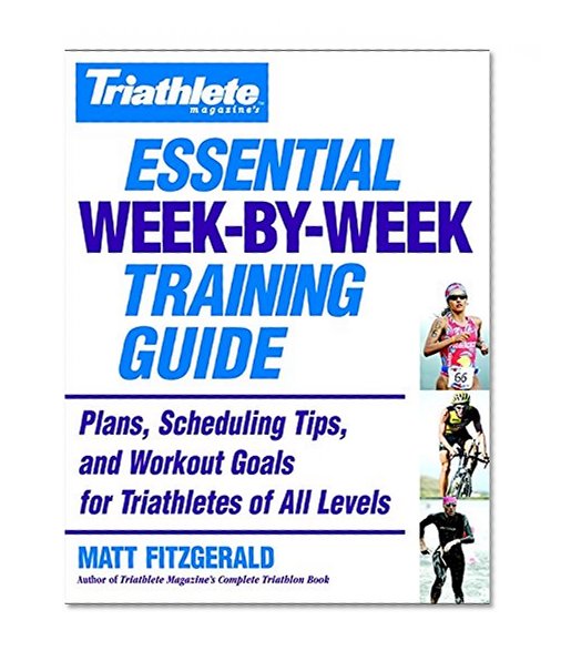 Book Cover Triathlete Magazine's Essential Week-by-Week Training Guide: Plans, Scheduling Tips, and Workout Goals for Triathletes of All Levels