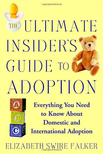 The Ultimate Insider's Guide to Adoption: Everything You Need to Know About Domestic and International Adoption