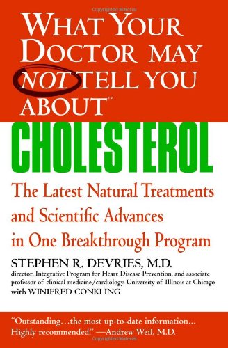 What Your Doctor May Not Tell You About(TM) : Cholesterol: The Latest Natural Treatments and Scientific Advances in One Breakthrough Program